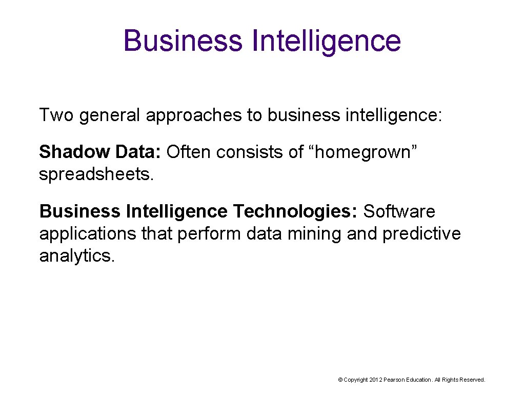 Business Intelligence Two general approaches to business intelligence: Shadow Data: Often consists of “homegrown”