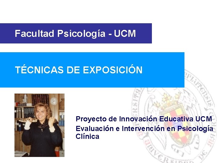 Facultad Psicología - UCM TÉCNICAS DE EXPOSICIÓN Proyecto de Innovación Educativa UCM Evaluación e