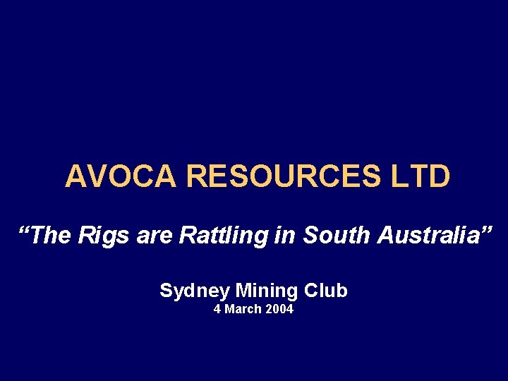 AVOCA RESOURCES LTD “The Rigs are Rattling in South Australia” Sydney Mining Club 4