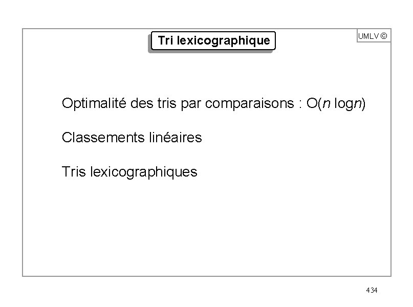 Tri lexicographique UMLV ã Optimalité des tris par comparaisons : O(n logn) Classements linéaires