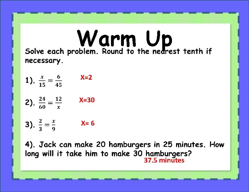 Warm Up X=2 X=30 X= 6 37. 5 minutes 