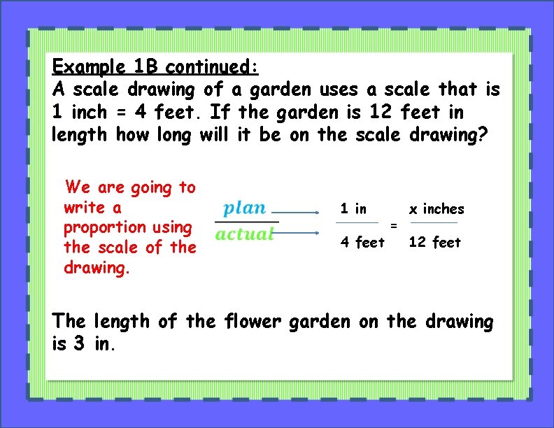 Example 1 B continued: A scale drawing of a garden uses a scale that