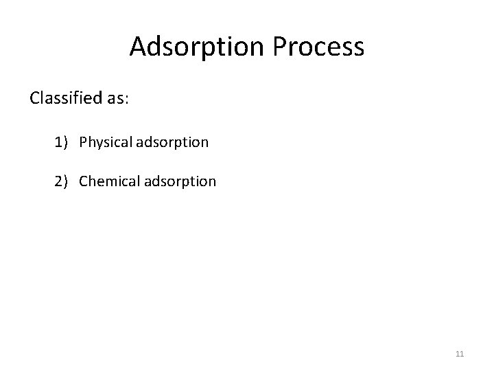 Adsorption Process Classified as: 1) Physical adsorption 2) Chemical adsorption 11 