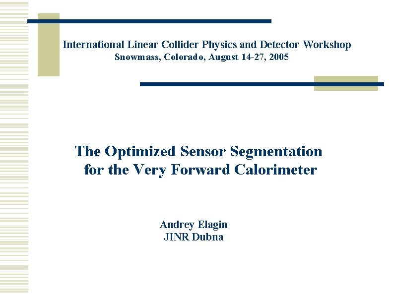 International Linear Collider Physics and Detector Workshop Snowmass, Colorado, August 14 -27, 2005 The