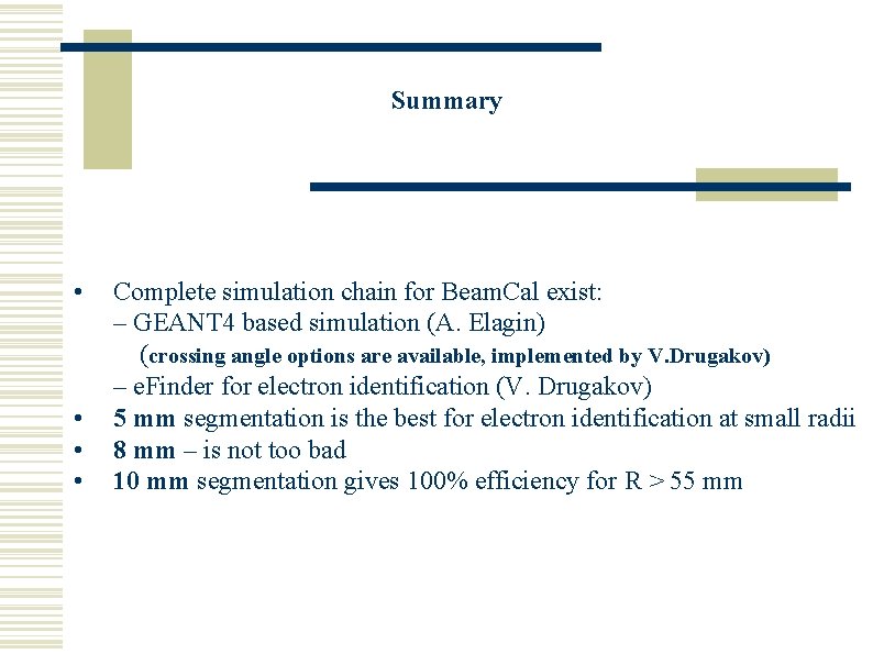 Summary • • Complete simulation chain for Beam. Cal exist: – GEANT 4 based