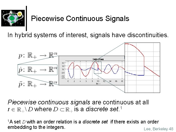 Piecewise Continuous Signals In hybrid systems of interest, signals have discontinuities. Piecewise continuous signals