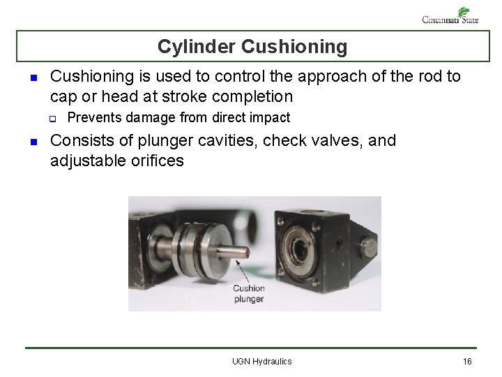 Cylinder Cushioning n Cushioning is used to control the approach of the rod to