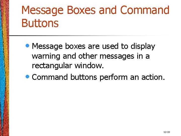 Message Boxes and Command Buttons • Message boxes are used to display warning and