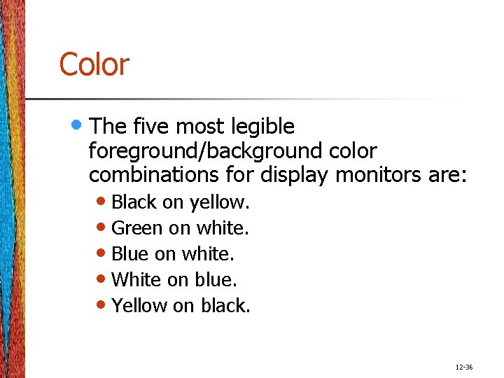 Color • The five most legible foreground/background color combinations for display monitors are: •