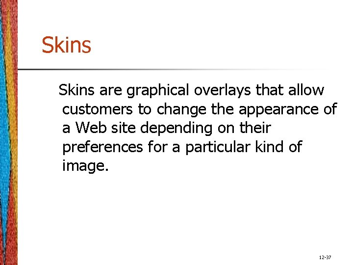 Skins are graphical overlays that allow customers to change the appearance of a Web