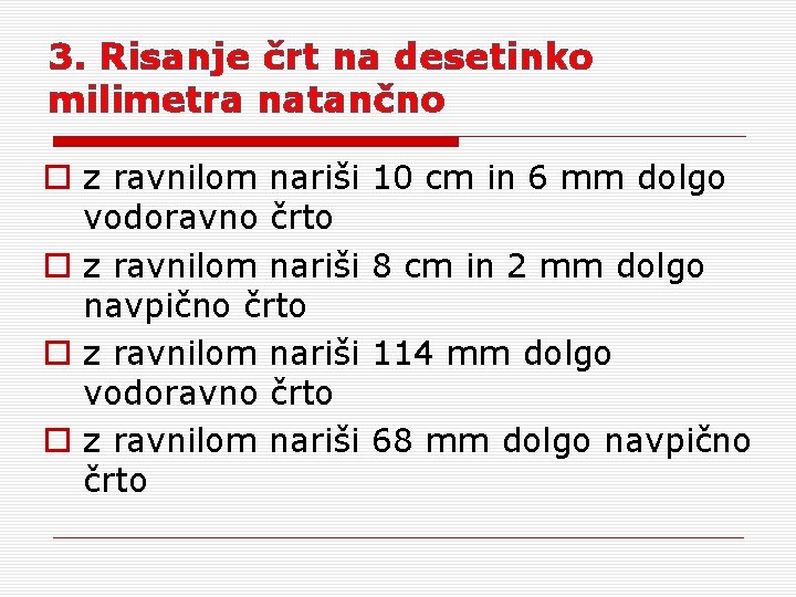 3. Risanje črt na desetinko milimetra natančno o z ravnilom nariši vodoravno črto o