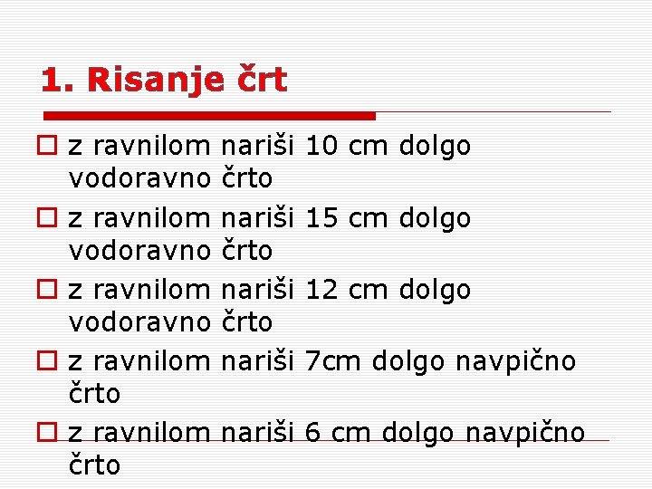 1. Risanje črt o z ravnilom vodoravno o z ravnilom črto nariši črto nariši