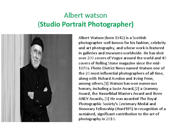 Albert watson (Studio Portrait Photographer) Albert Watson (born 1942) is a Scottish photographer well
