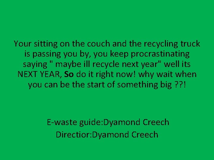 Your sitting on the couch and the recycling truck is passing you by, you