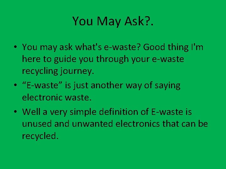 You May Ask? . • You may ask what's e-waste? Good thing I'm here