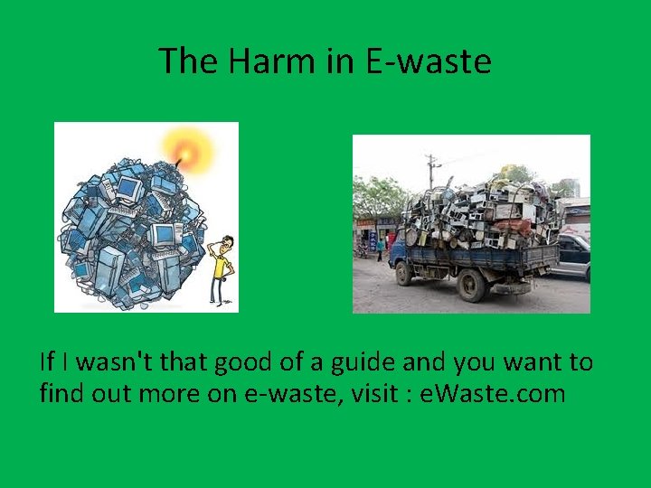 The Harm in E-waste If I wasn't that good of a guide and you