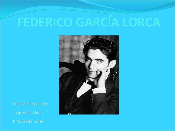 FEDERICO GARCÍA LORCA Darío Armas González Jorge Martín Molina Emily Durán Fabián 