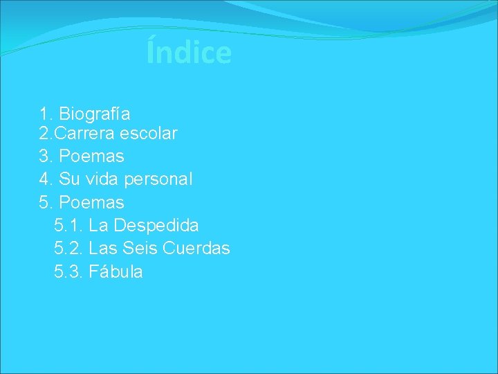 Índice 1. Biografía 2. Carrera escolar 3. Poemas 4. Su vida personal 5. Poemas
