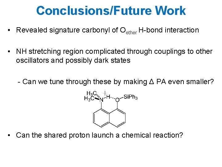 Conclusions/Future Work • Revealed signature carbonyl of Oether H-bond interaction • NH stretching region Conclusions/Future Work • Revealed signature carbonyl of Oether H-bond interaction • NH stretching region