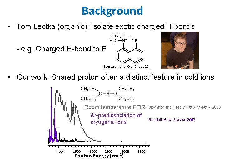 Background • Tom Lectka (organic): Isolate exotic charged H-bonds - e. g. Charged H-bond Background • Tom Lectka (organic): Isolate exotic charged H-bonds - e. g. Charged H-bond