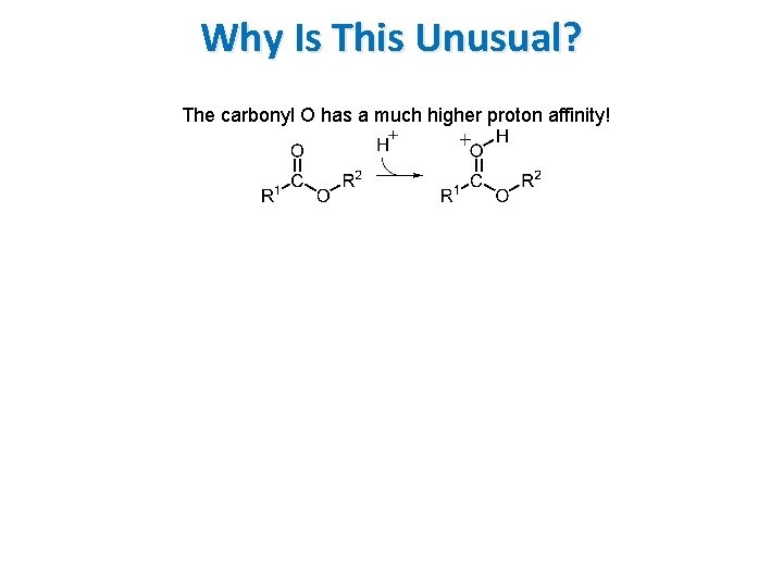 Why Is This Unusual? The carbonyl O has a much higher proton affinity! Why Is This Unusual? The carbonyl O has a much higher proton affinity!