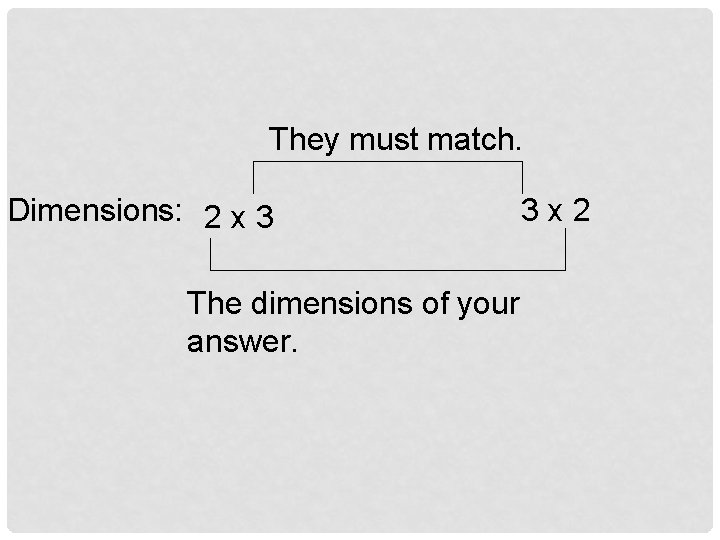 They must match. Dimensions: 2 x 3 The dimensions of your answer. 3 x