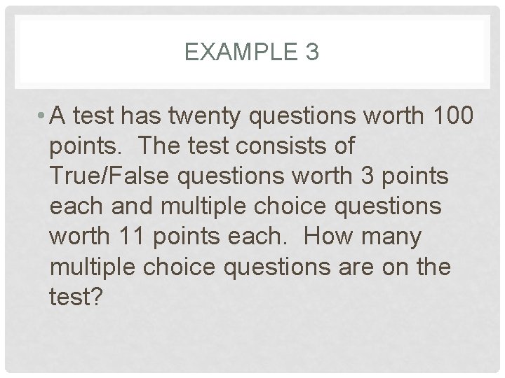 EXAMPLE 3 • A test has twenty questions worth 100 points. The test consists