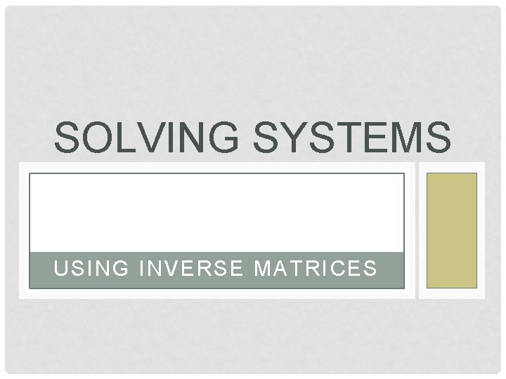SOLVING SYSTEMS USING INVERSE MATRICE S 