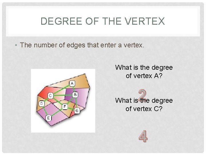 DEGREE OF THE VERTEX • The number of edges that enter a vertex. What