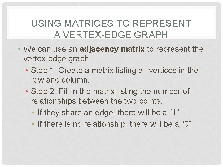 USING MATRICES TO REPRESENT A VERTEX-EDGE GRAPH • We can use an adjacency matrix