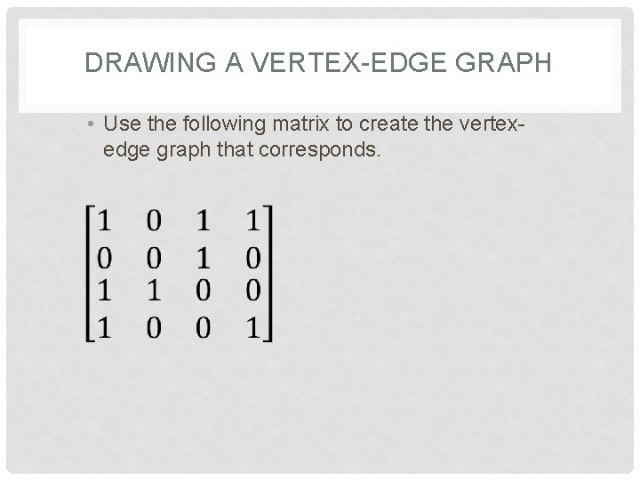 DRAWING A VERTEX-EDGE GRAPH • Use the following matrix to create the vertexedge graph