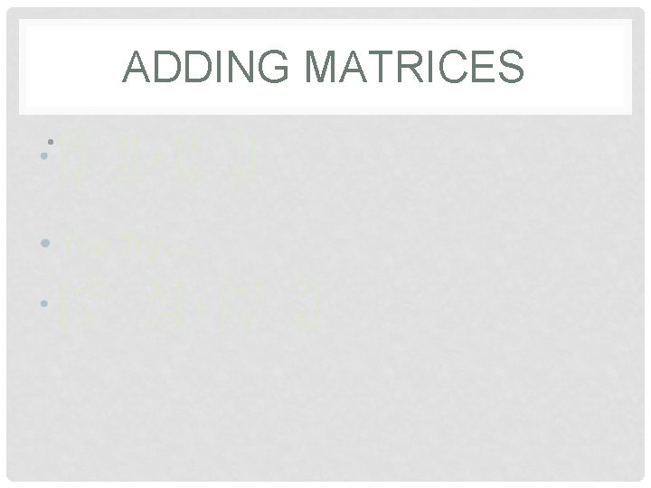 ADDING MATRICES • 