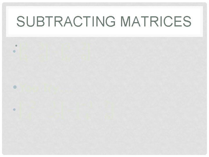 SUBTRACTING MATRICES • 