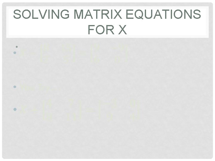 SOLVING MATRIX EQUATIONS FOR X • 