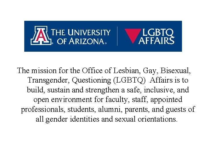 The mission for the Office of Lesbian, Gay, Bisexual, Transgender, Questioning (LGBTQ) Affairs is