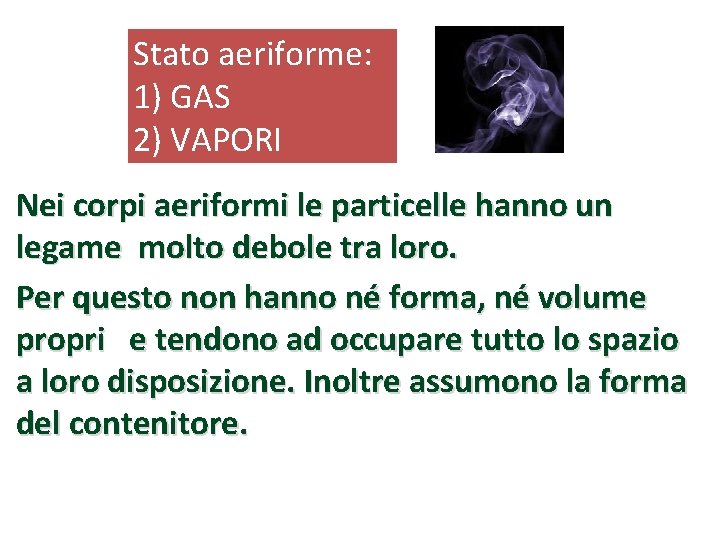 Stato aeriforme: 1) GAS 2) VAPORI Nei corpi aeriformi le particelle hanno un legame