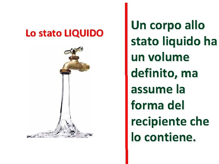 Lo stato LIQUIDO Un corpo allo stato liquido ha un volume definito, ma assume