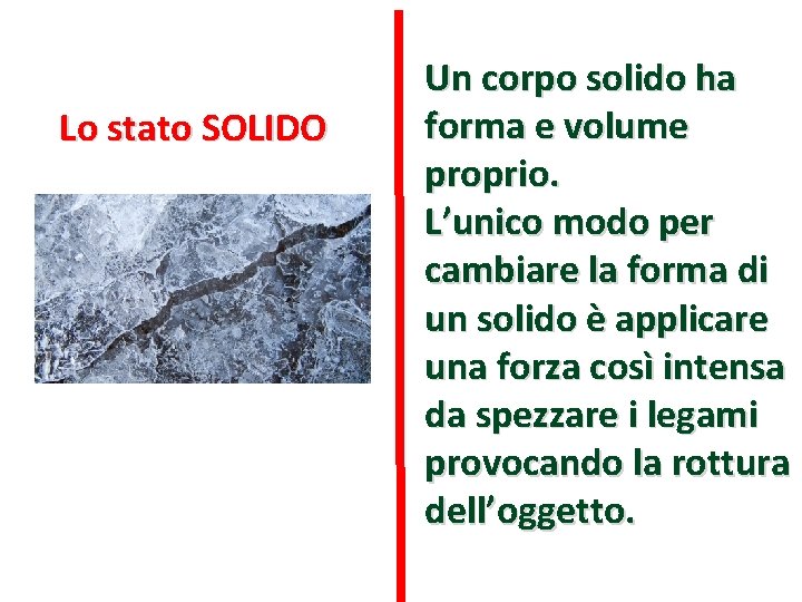 Lo stato SOLIDO Un corpo solido ha forma e volume proprio. L’unico modo per