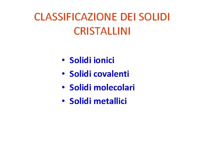 CLASSIFICAZIONE DEI SOLIDI CRISTALLINI • • Solidi ionici Solidi covalenti Solidi molecolari Solidi metallici