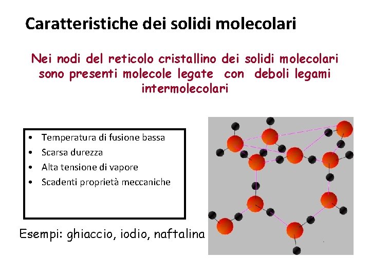 Caratteristiche dei solidi molecolari Nei nodi del reticolo cristallino dei solidi molecolari sono presenti