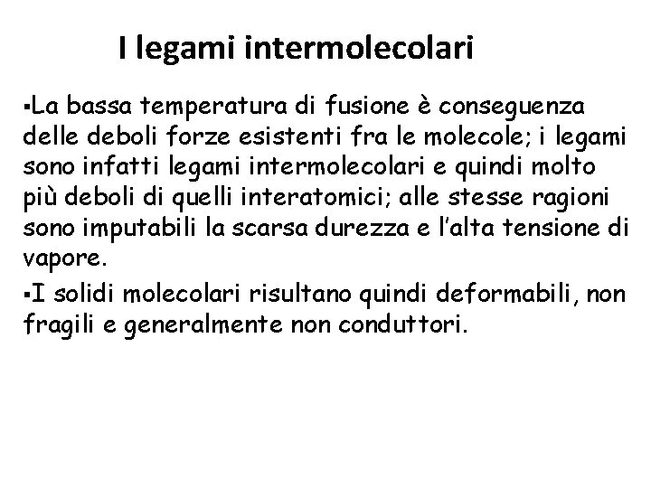 I legami intermolecolari §La bassa temperatura di fusione è conseguenza delle deboli forze esistenti