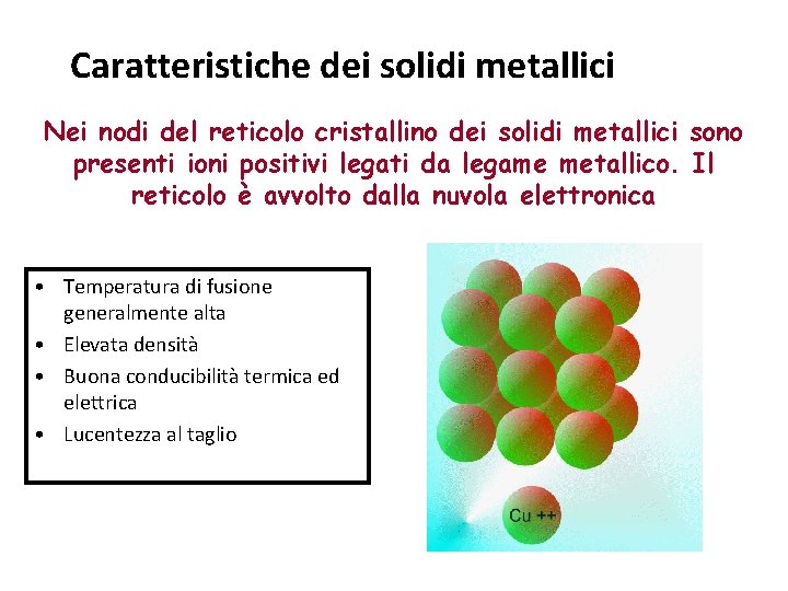 Caratteristiche dei solidi metallici Nei nodi del reticolo cristallino dei solidi metallici sono presenti