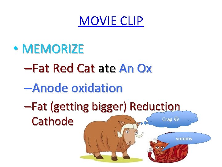 MOVIE CLIP • MEMORIZE –Fat Red Cat ate An Ox –Anode oxidation –Fat (getting