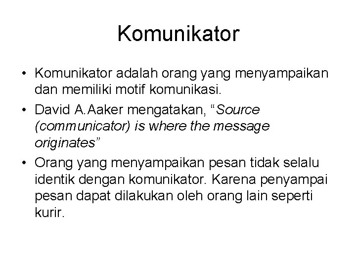 Komunikator • Komunikator adalah orang yang menyampaikan dan memiliki motif komunikasi. • David A.