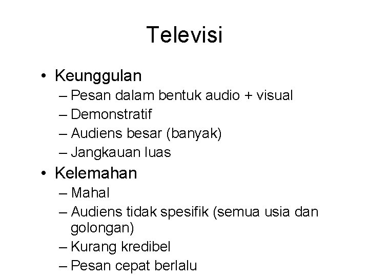 Televisi • Keunggulan – Pesan dalam bentuk audio + visual – Demonstratif – Audiens