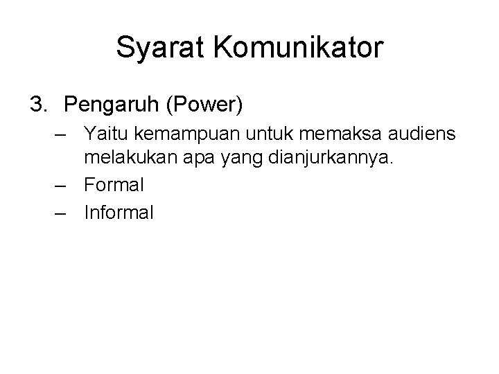 Syarat Komunikator 3. Pengaruh (Power) – Yaitu kemampuan untuk memaksa audiens melakukan apa yang