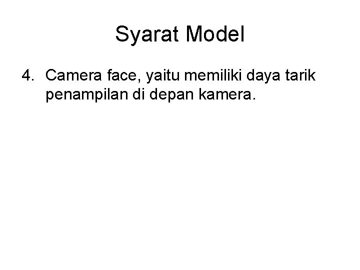 Syarat Model 4. Camera face, yaitu memiliki daya tarik penampilan di depan kamera. 