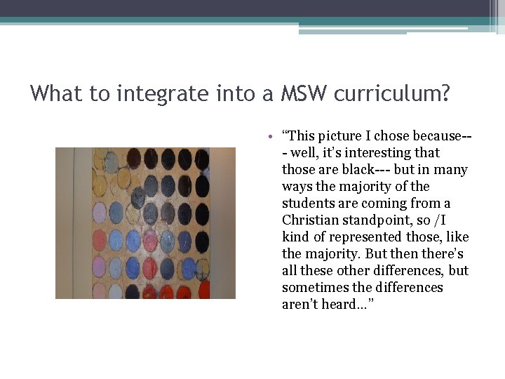 What to integrate into a MSW curriculum? • “This picture I chose because-- well,