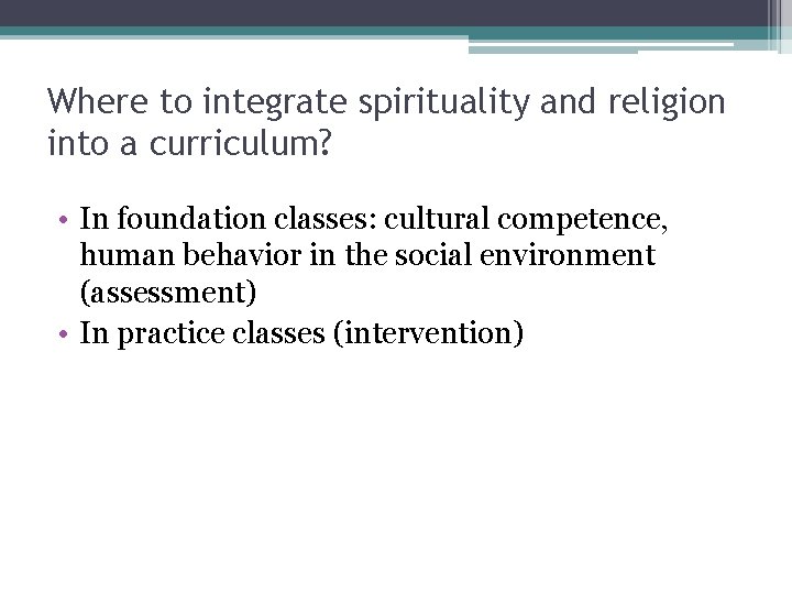 Where to integrate spirituality and religion into a curriculum? • In foundation classes: cultural