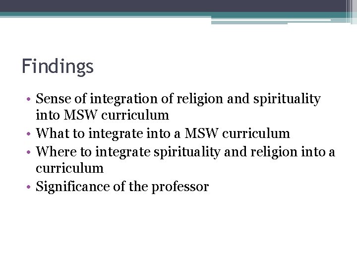 Findings • Sense of integration of religion and spirituality into MSW curriculum • What